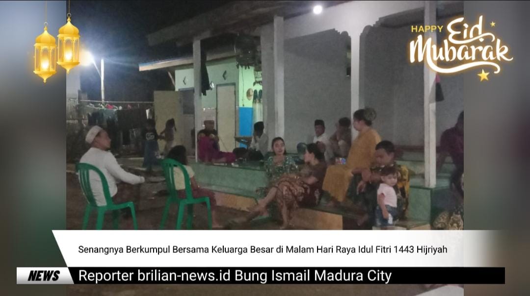 Senangnya Berkumpul Bersama Keluarga Besar di Malam Hari Raya Idul Fitri 1443 Hijriyah