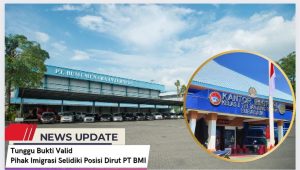 Tunggu Bukti Valid, Pihak Imigrasi Akan Selidiki Posisi Dirut PT BMI